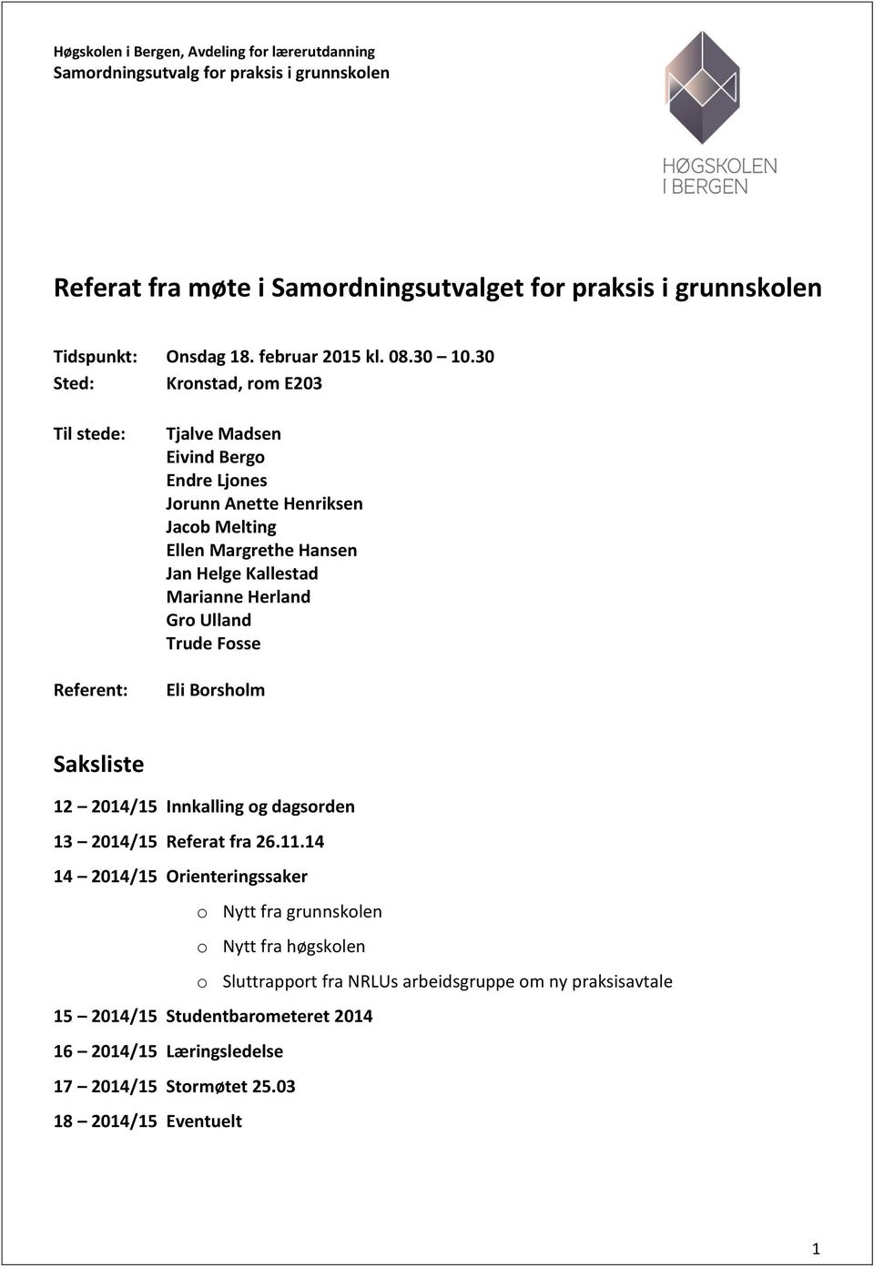 30 Sted: Kronstad, rom E203 Til stede: Referent: Tjalve Madsen Eivind Bergo Endre Ljones Jorunn Anette Henriksen Jacob Melting Ellen Margrethe Hansen Jan Helge Kallestad Marianne Herland