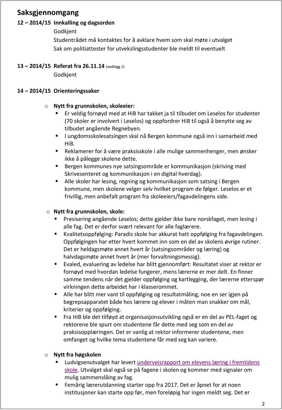 14 (vedlegg 1) Godkjent 14 2014/15 Orienteringssaker o Nytt fra grunnskolen, skoleeier: Er veldig fornøyd med at HiB har takket ja til tilbudet om Leselos for studenter (70 skoler er involvert i