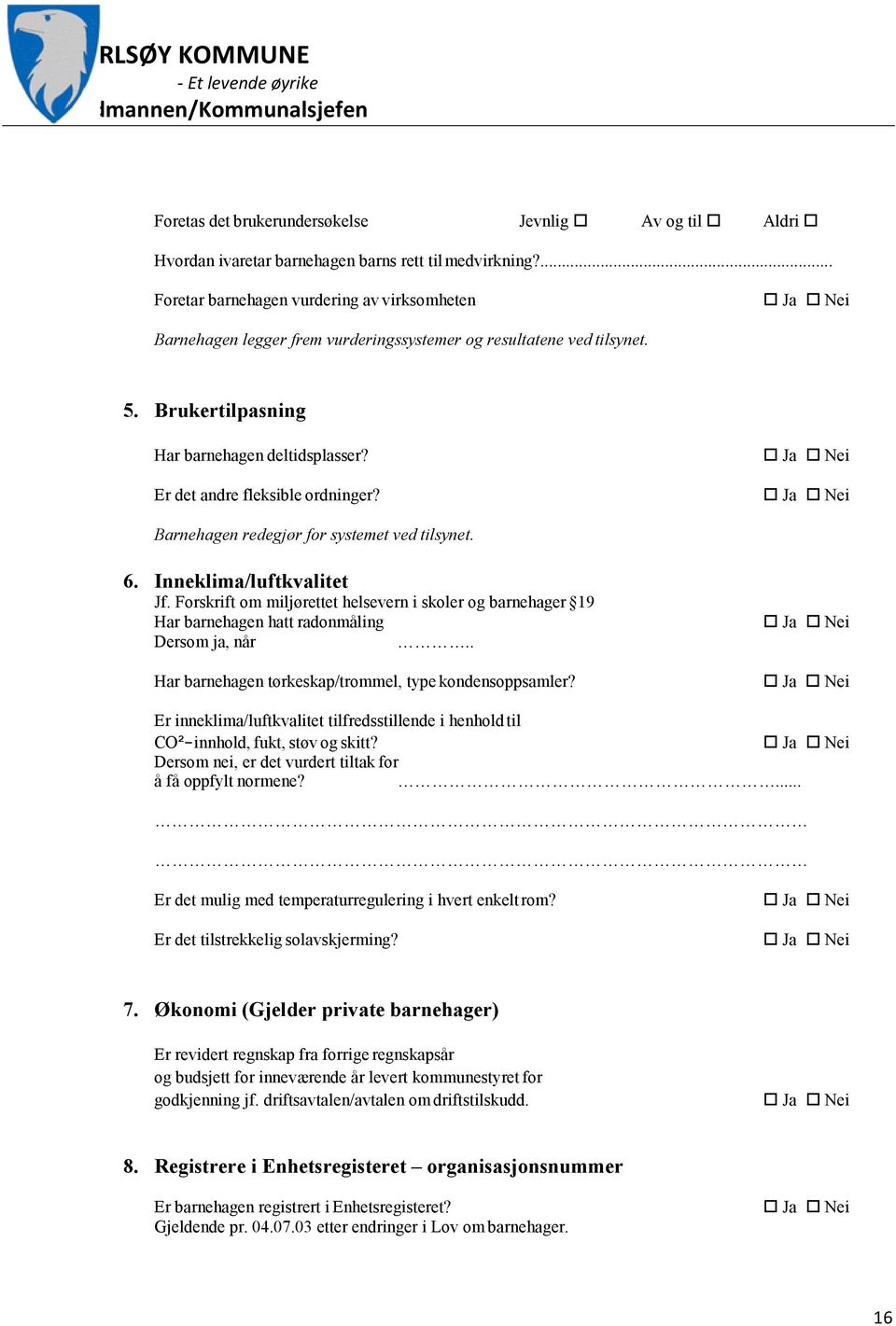 Er det andre fleksible ordninger? Barnehagen redegjør for systemet ved tilsynet. 6. Inneklima/luftkvalitet Jf.