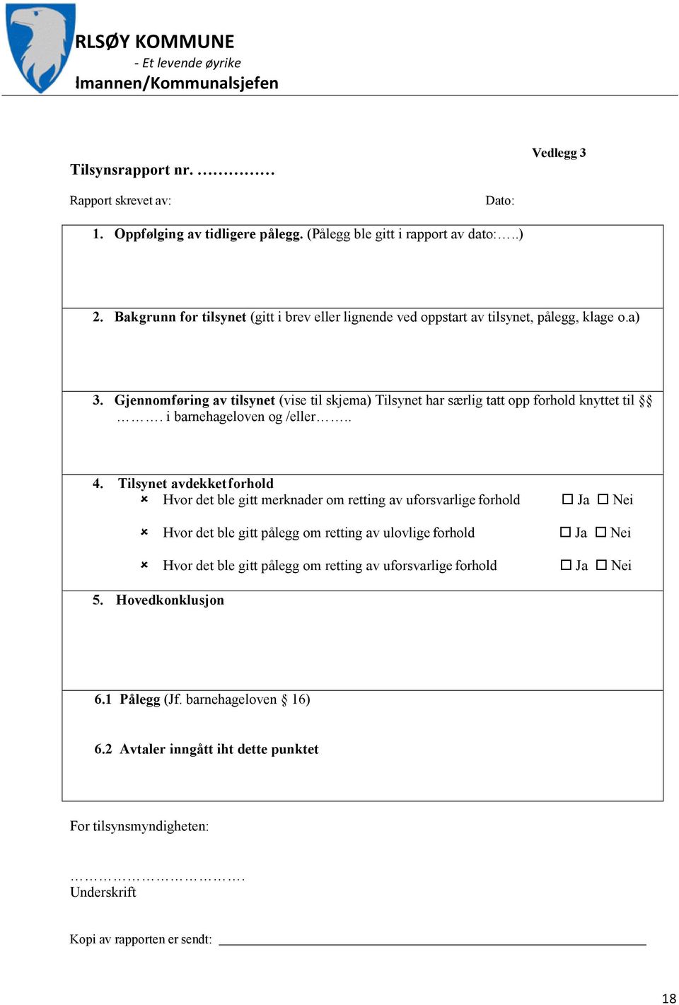 Gjennomføring av tilsynet (vise til skjema) Tilsynet har særlig tatt opp forhold knyttet til. i barnehageloven og /eller.. 4.