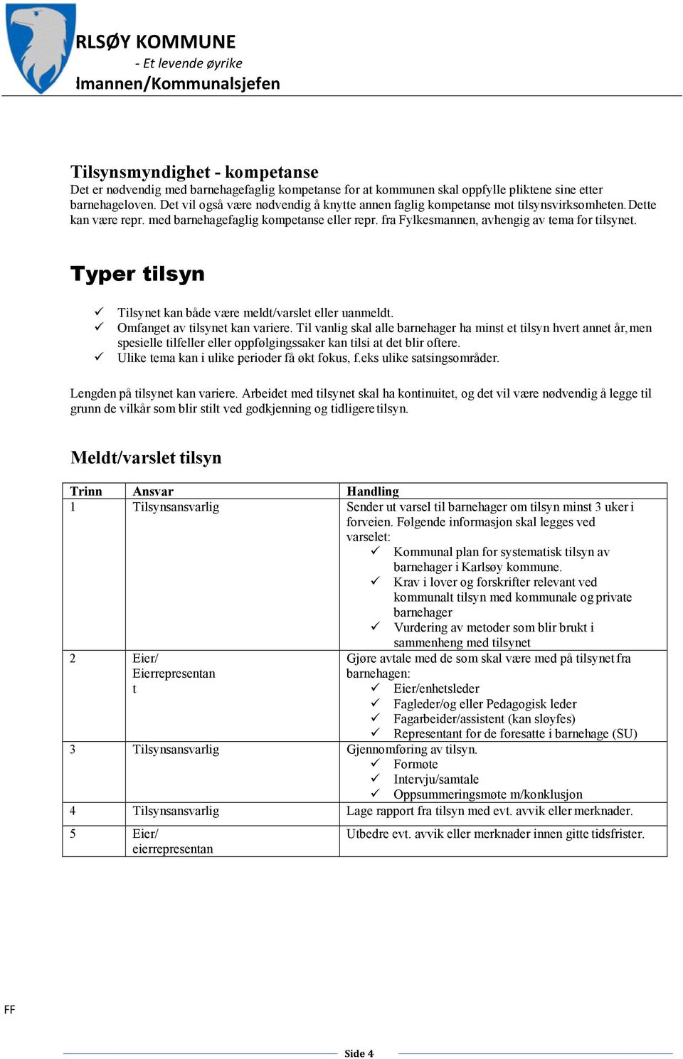 Typer tilsyn Tilsynet kan både være meldt/varslet eller uanmeldt. Omfanget av tilsynet kan variere.