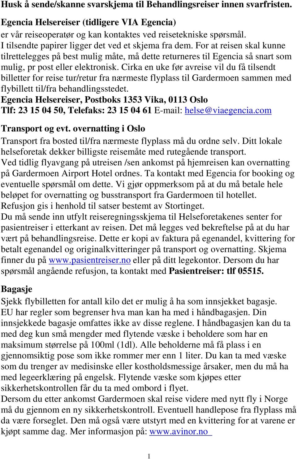 Cirka en uke før avreise vil du få tilsendt billetter for reise tur/retur fra nærmeste flyplass til Gardermoen sammen med flybillett til/fra behandlingsstedet.