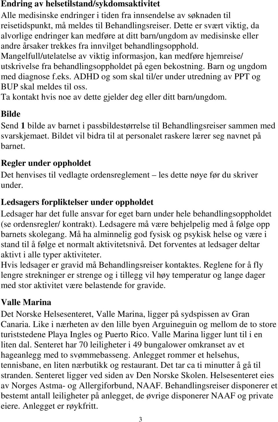 Mangelfull/utelatelse av viktig informasjon, kan medføre hjemreise/ utskrivelse fra behandlingsoppholdet på egen bekostning. Barn og ungdom med diagnose f.eks.