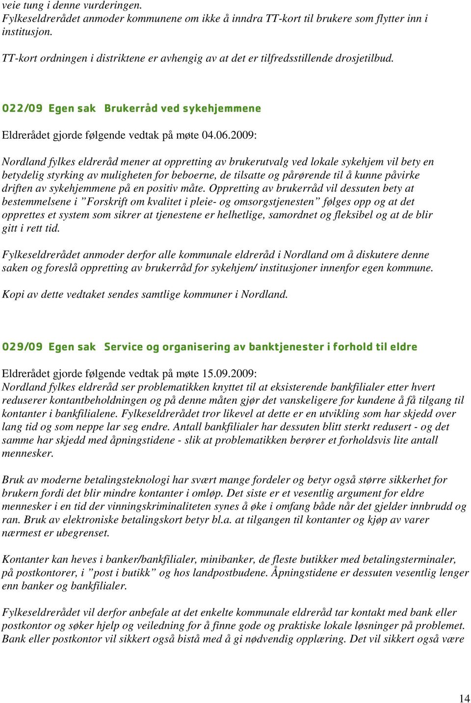 2009: Nordland fylkes eldreråd mener at oppretting av brukerutvalg ved lokale sykehjem vil bety en betydelig styrking av muligheten for beboerne, de tilsatte og pårørende til å kunne påvirke driften