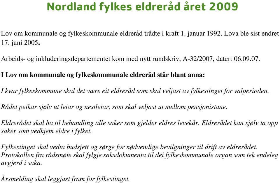 datert 06.09.07. I Lov om kommunale og fylkeskommunale eldreråd står blant anna: I kvar fylkeskommune skal det være eit eldreråd som skal veljast av fylkestinget for valperioden.