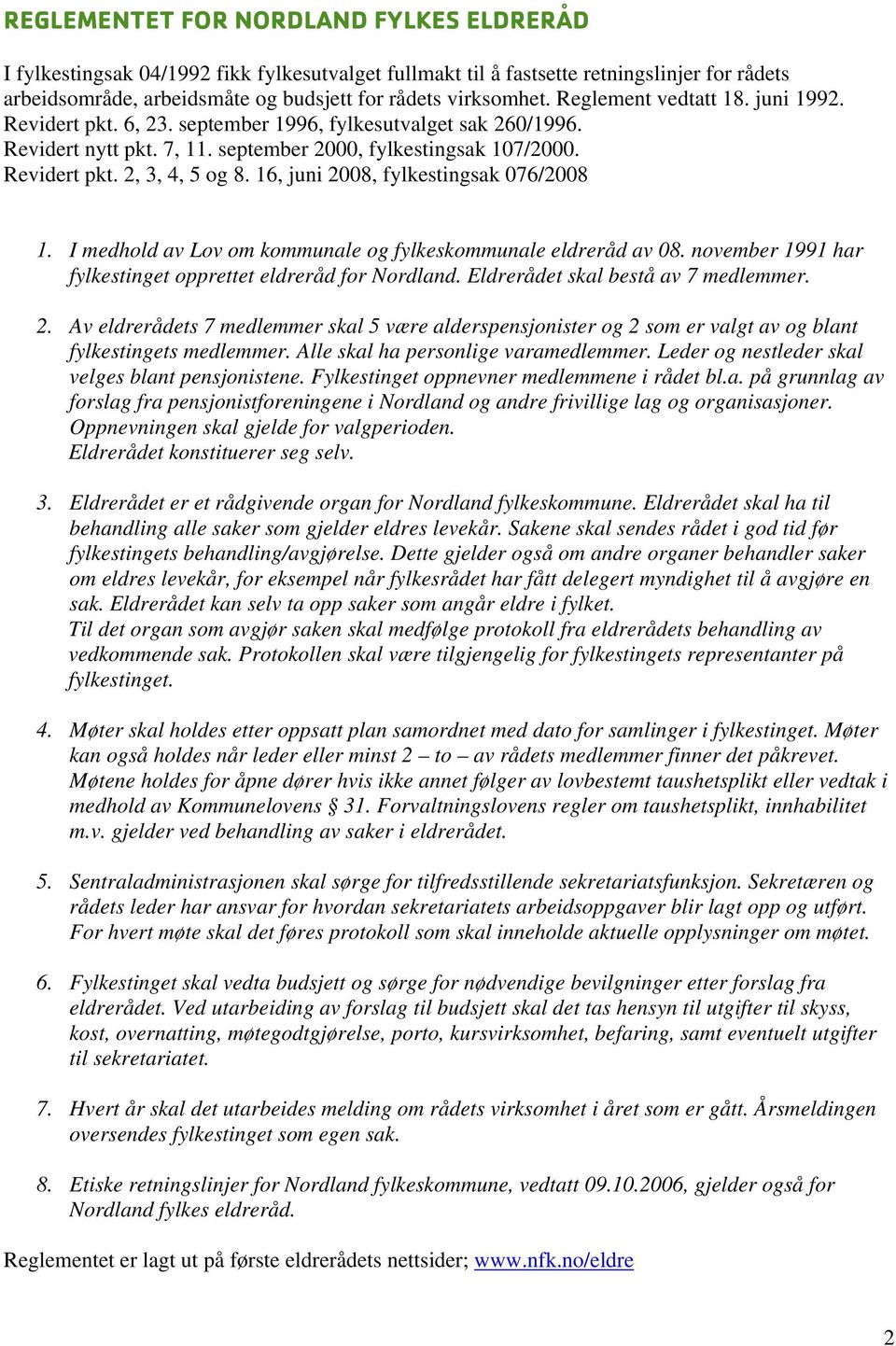 16, juni 2008, fylkestingsak 076/2008 1. I medhold av Lov om kommunale og fylkeskommunale eldreråd av 08. november 1991 har fylkestinget opprettet eldreråd for Nordland.