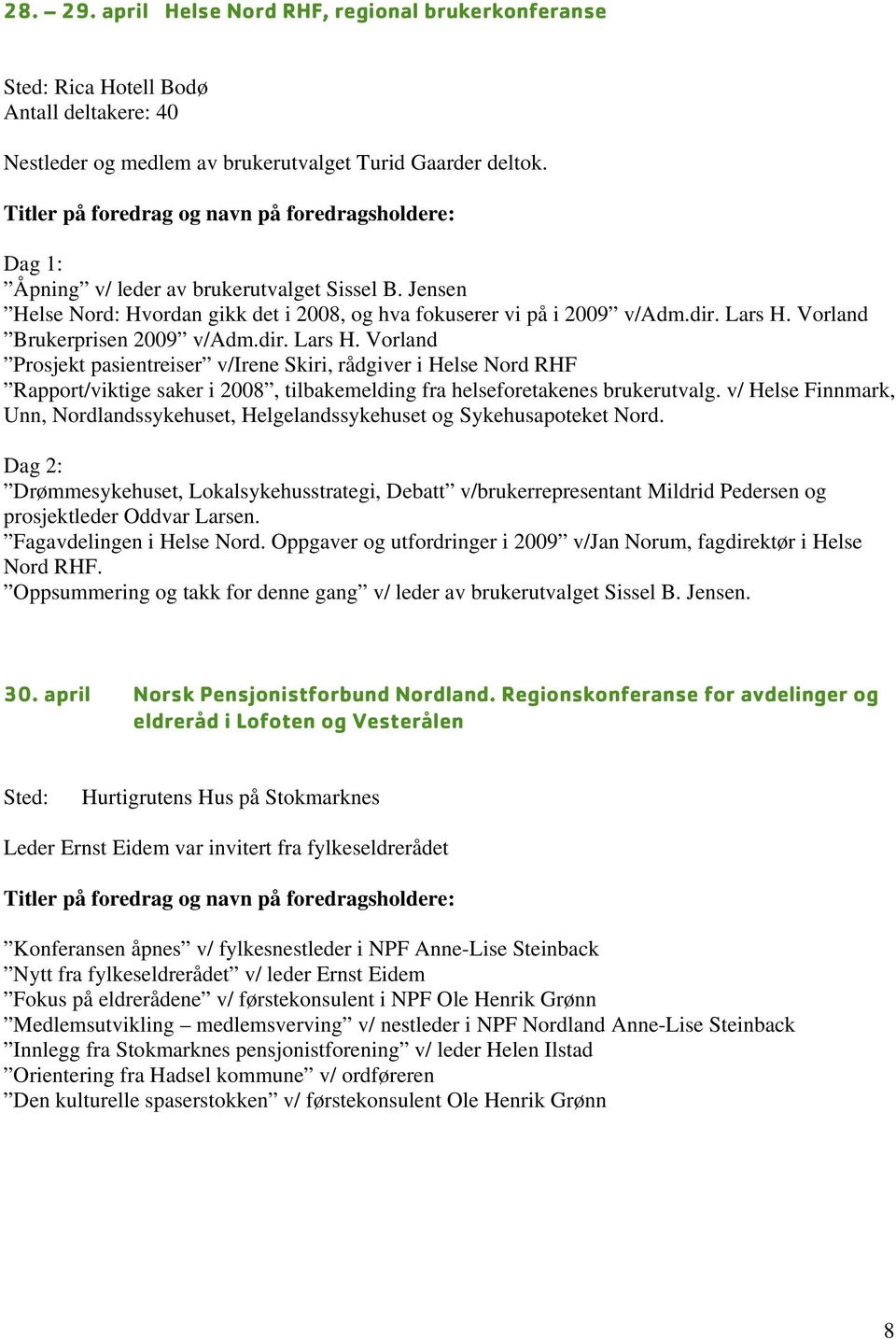 Vorland Brukerprisen 2009 v/adm.dir. Lars H. Vorland Prosjekt pasientreiser v/irene Skiri, rådgiver i Helse Nord RHF Rapport/viktige saker i 2008, tilbakemelding fra helseforetakenes brukerutvalg.