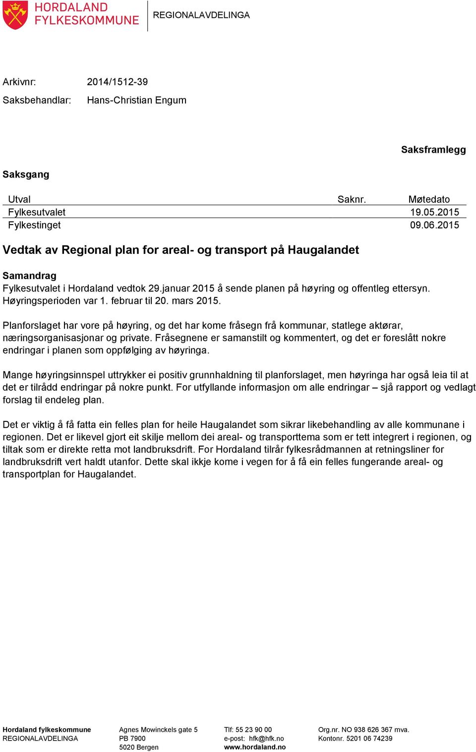 februar til 20. mars 2015. Planforslaget har vore på høyring, og det har kome fråsegn frå kommunar, statlege aktørar, næringsorganisasjonar og private.