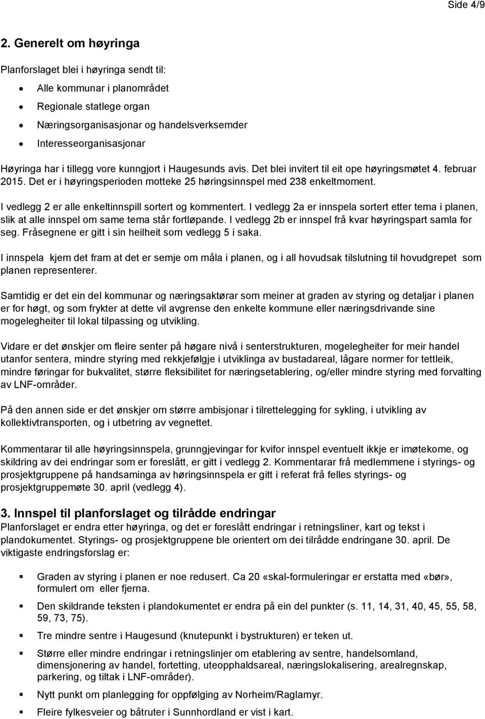 tillegg vore kunngjort i Haugesunds avis. Det blei invitert til eit ope høyringsmøtet 4. februar 2015. Det er i høyringsperioden motteke 25 høringsinnspel med 238 enkeltmoment.