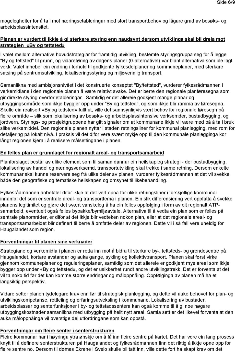 bestemte styringsgruppa seg for å legge "By og tettsted" til grunn, og vidareføring av dagens planer (0-alternativet) var blant alternativa som ble lagt vekk.