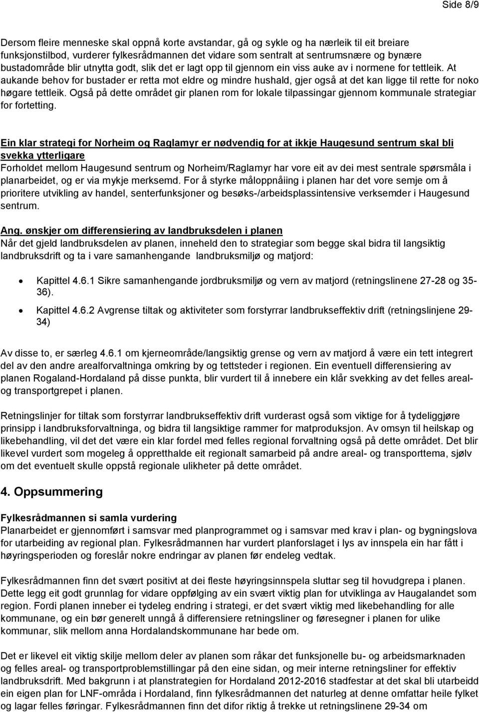 At aukande behov for bustader er retta mot eldre og mindre hushald, gjer også at det kan ligge til rette for noko høgare tettleik.