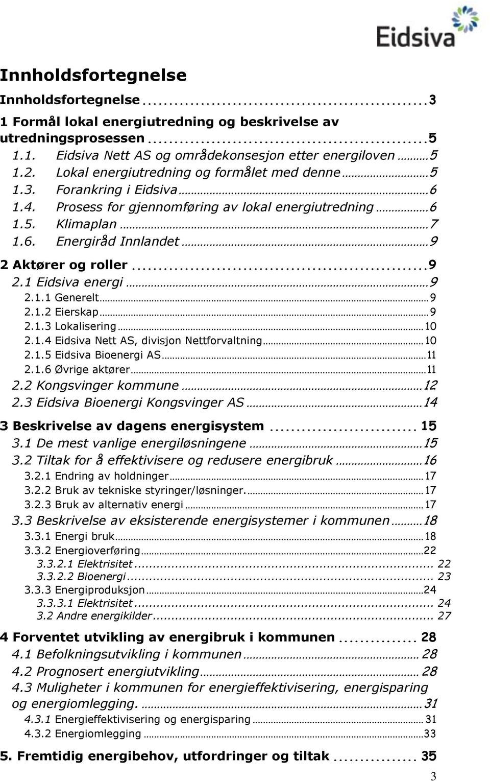 .. 9 2 Aktører og roller... 9 2.1 Eidsiva energi... 9 2.1.1 Generelt... 9 2.1.2 Eierskap... 9 2.1.3 Lokalisering... 10 2.1.4 Eidsiva Nett AS, divisjon Nettforvaltning... 10 2.1.5 Eidsiva Bioenergi AS.