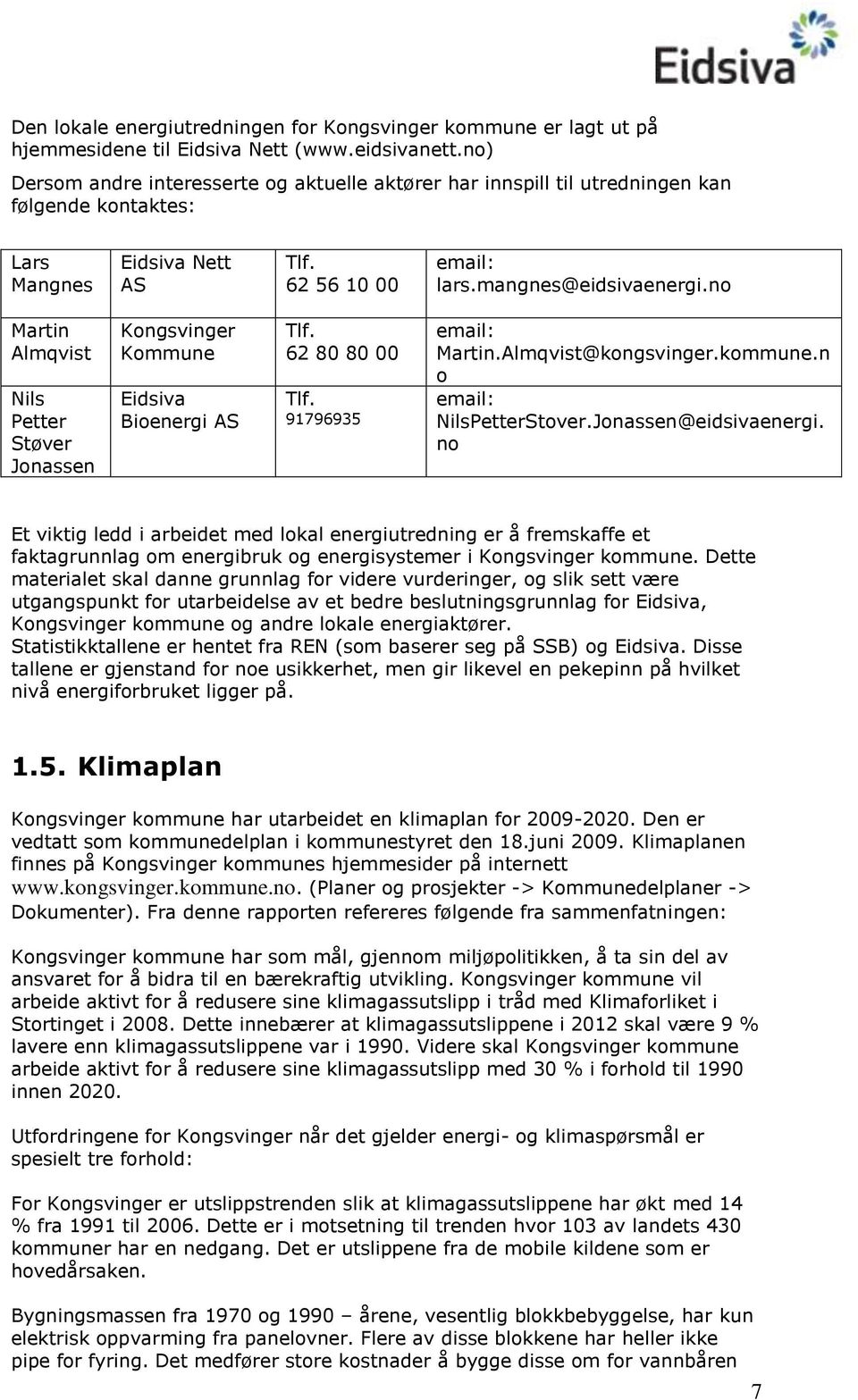 no Martin Almqvist Nils Petter Støver Jonassen Kongsvinger Kommune Eidsiva Bioenergi AS Tlf. 62 80 80 00 Tlf. 91796935 email: Martin.Almqvist@kongsvinger.kommune.n o email: NilsPetterStover.