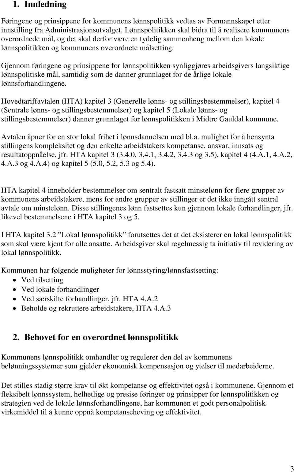 Gjennom føringene og prinsippene for lønnspolitikken synliggjøres arbeidsgivers langsiktige lønnspolitiske mål, samtidig som de danner grunnlaget for de årlige lokale lønnsforhandlingene.