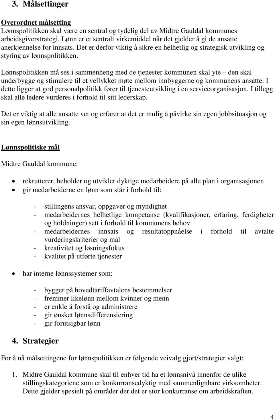 Lønnspolitikken må ses i sammenheng med de tjenester kommunen skal yte den skal underbygge og stimulere til et vellykket møte mellom innbyggerne og kommunens ansatte.