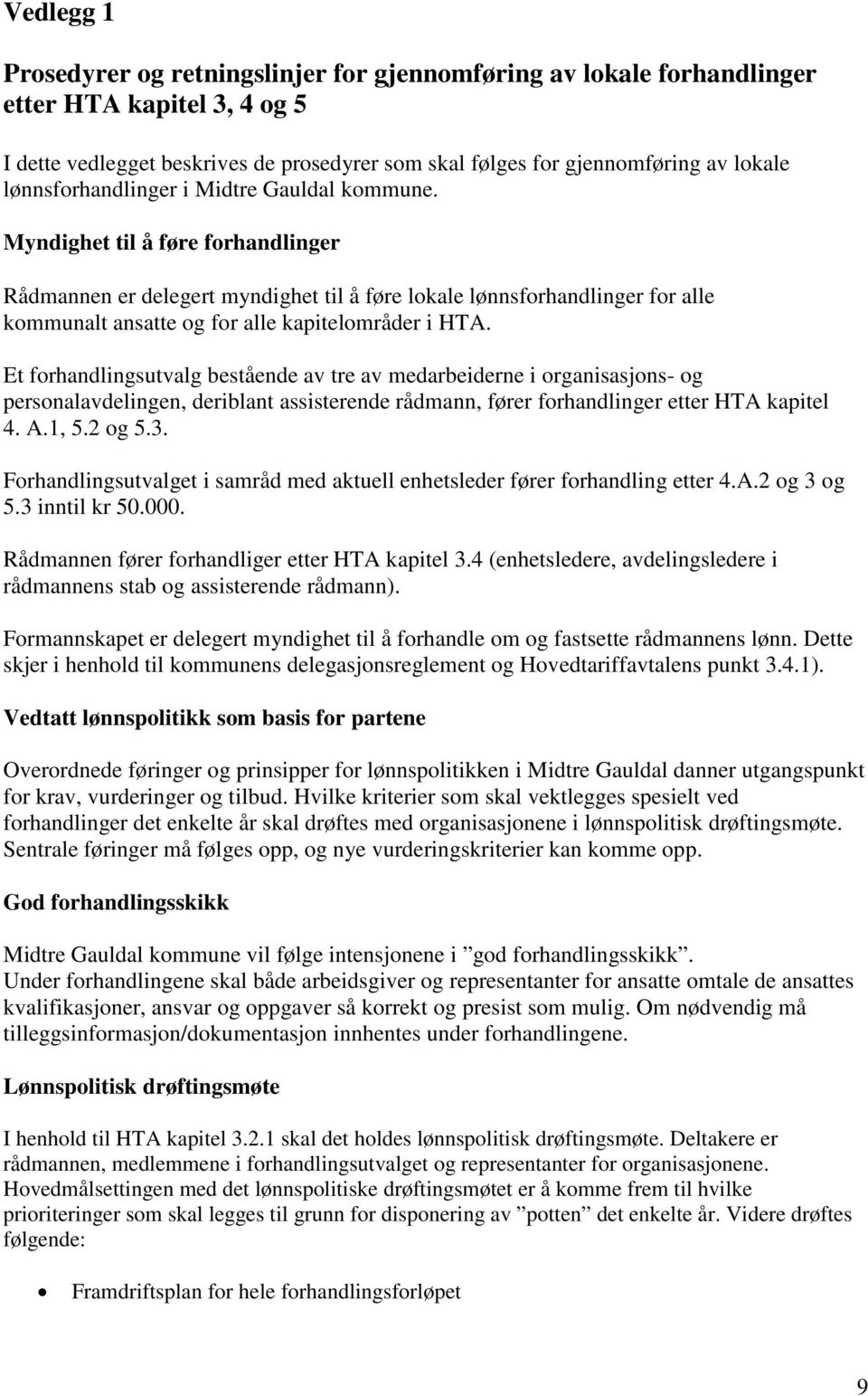 Myndighet til å føre forhandlinger Rådmannen er delegert myndighet til å føre lokale lønnsforhandlinger for alle kommunalt ansatte og for alle kapitelområder i HTA.