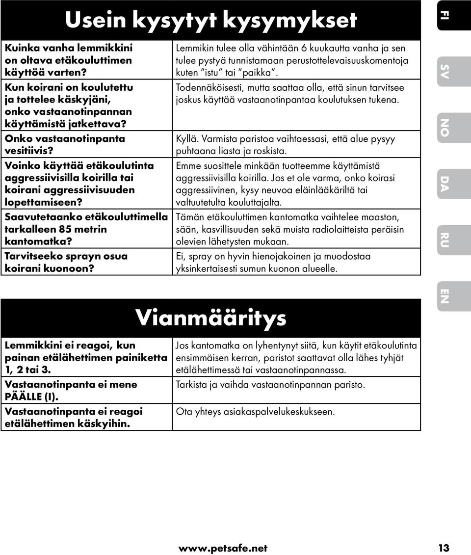 Tarvitseeko sprayn osua koirani kuonoon? Lemmikkini ei reagoi, kun painan etälähettimen painiketta 1, 2 tai 3. Vastaanotinpanta ei mene PÄÄLLE (I). Vastaanotinpanta ei reagoi etälähettimen käskyihin.