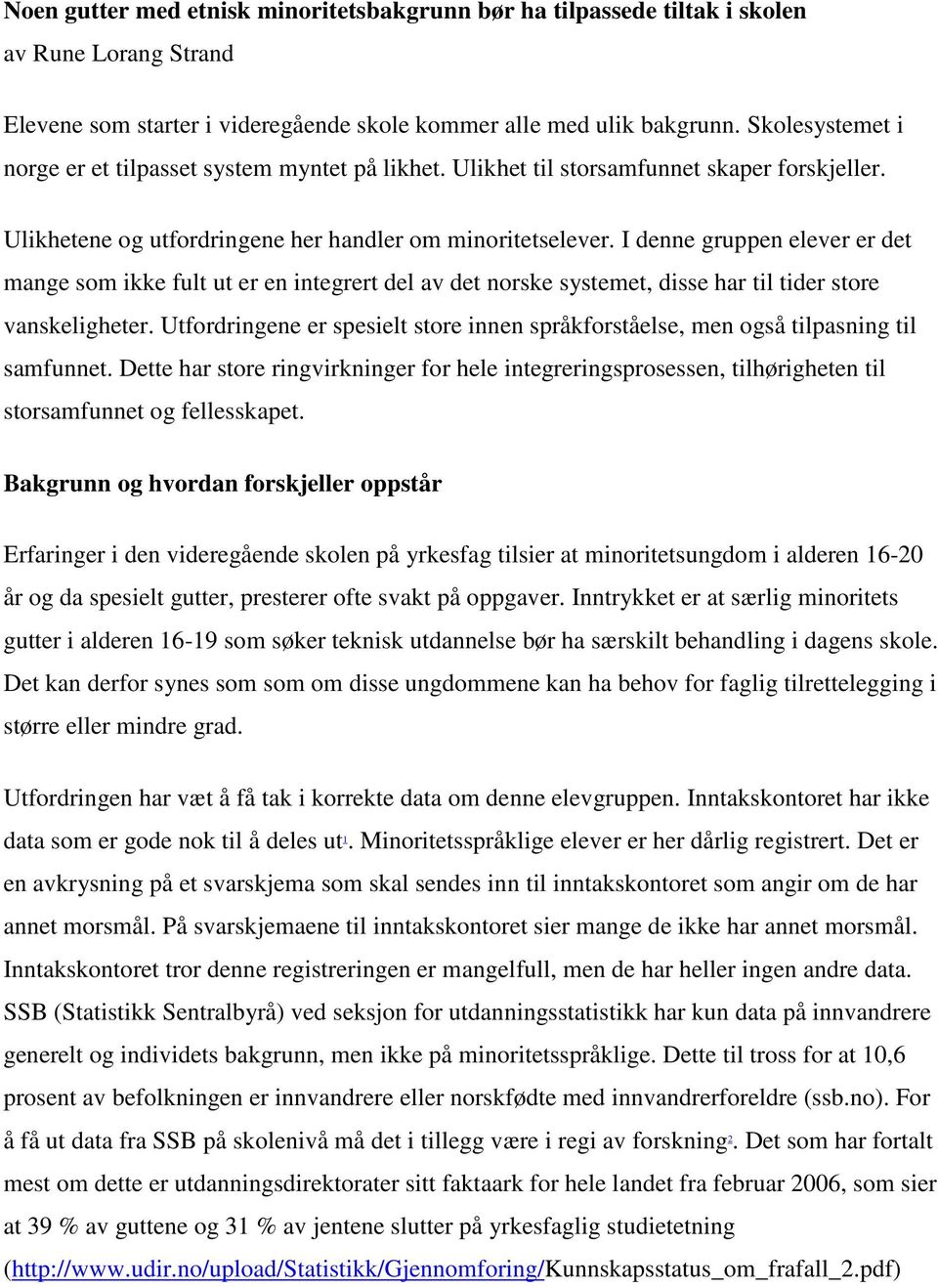 I denne gruppen elever er det mange som ikke fult ut er en integrert del av det norske systemet, disse har til tider store vanskeligheter.