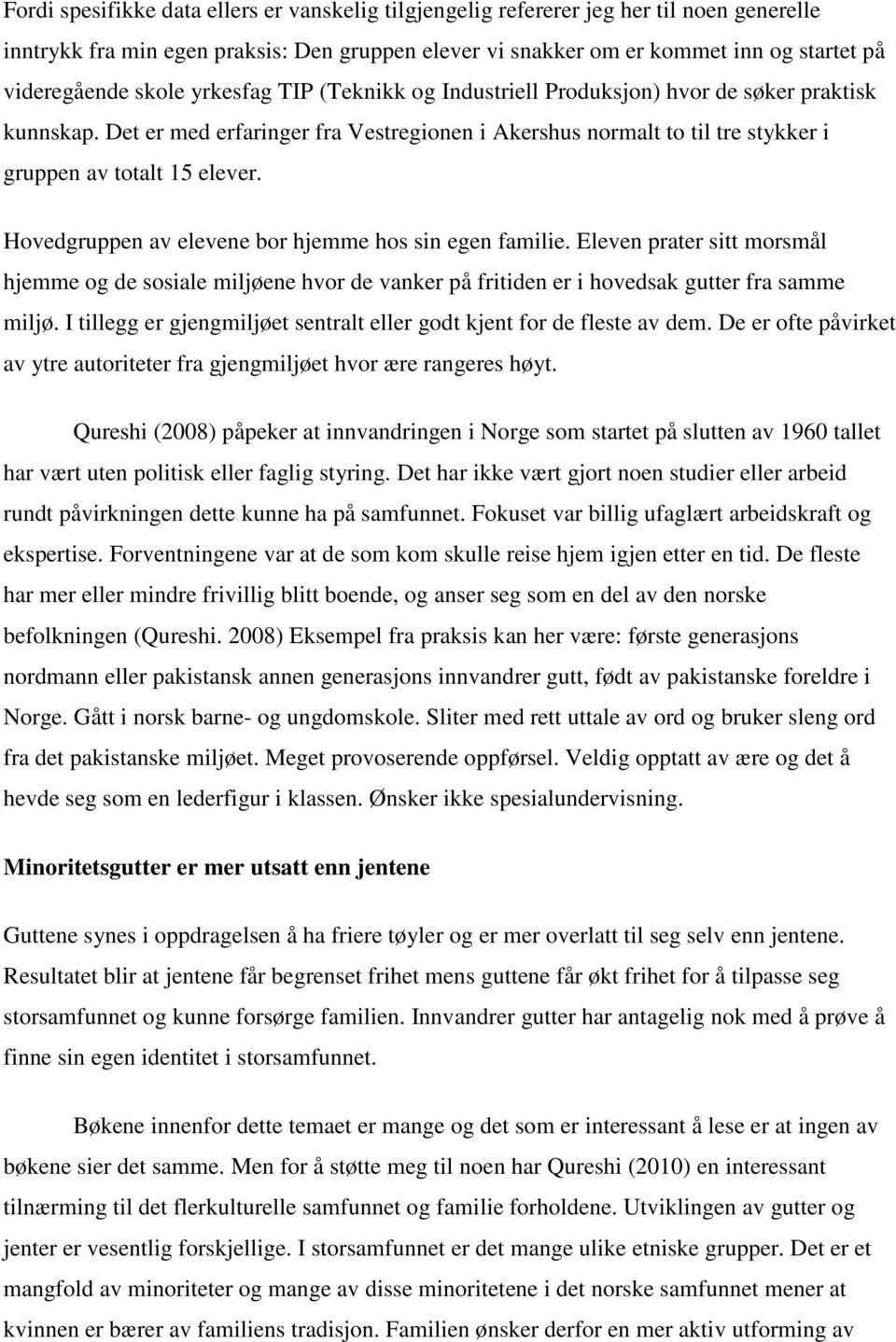 Hovedgruppen av elevene bor hjemme hos sin egen familie. Eleven prater sitt morsmål hjemme og de sosiale miljøene hvor de vanker på fritiden er i hovedsak gutter fra samme miljø.