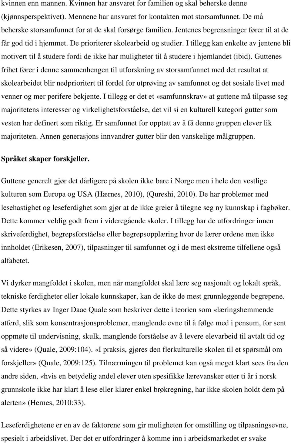 I tillegg kan enkelte av jentene bli motivert til å studere fordi de ikke har muligheter til å studere i hjemlandet (ibid).