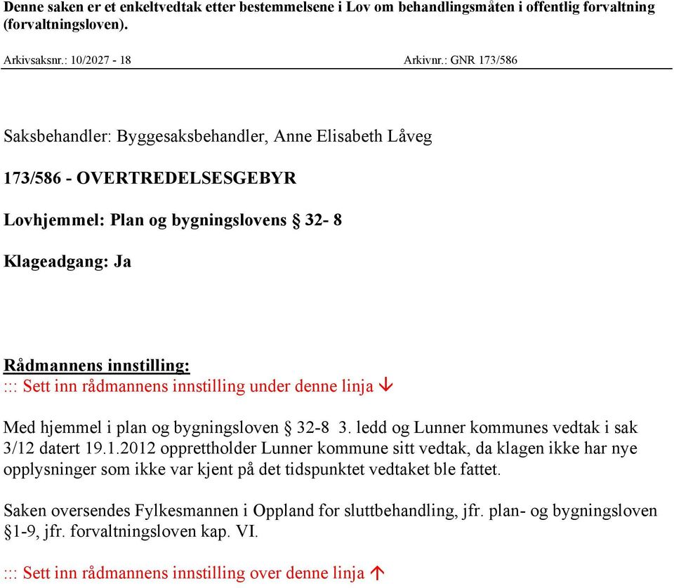 rådmannens innstilling under denne linja Med hjemmel i plan og bygningsloven 32-8 3. ledd og Lunner kommunes vedtak i sak 3/12