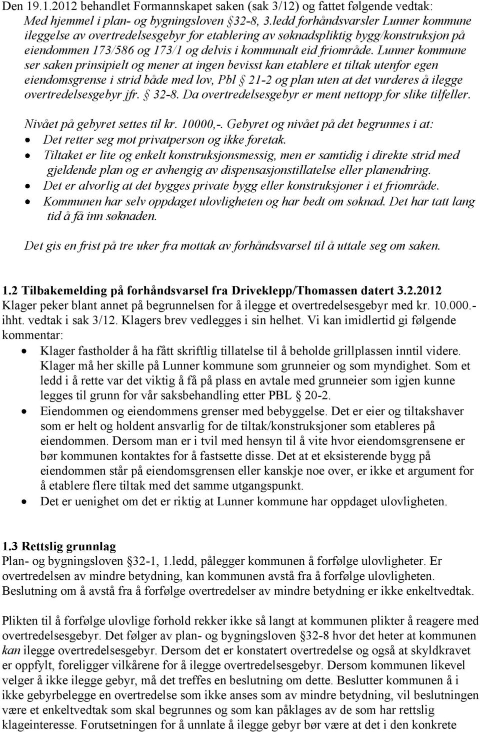 Lunner kommune ser saken prinsipielt og mener at ingen bevisst kan etablere et tiltak utenfor egen eiendomsgrense i strid både med lov, Pbl 21-2 og plan uten at det vurderes å ilegge