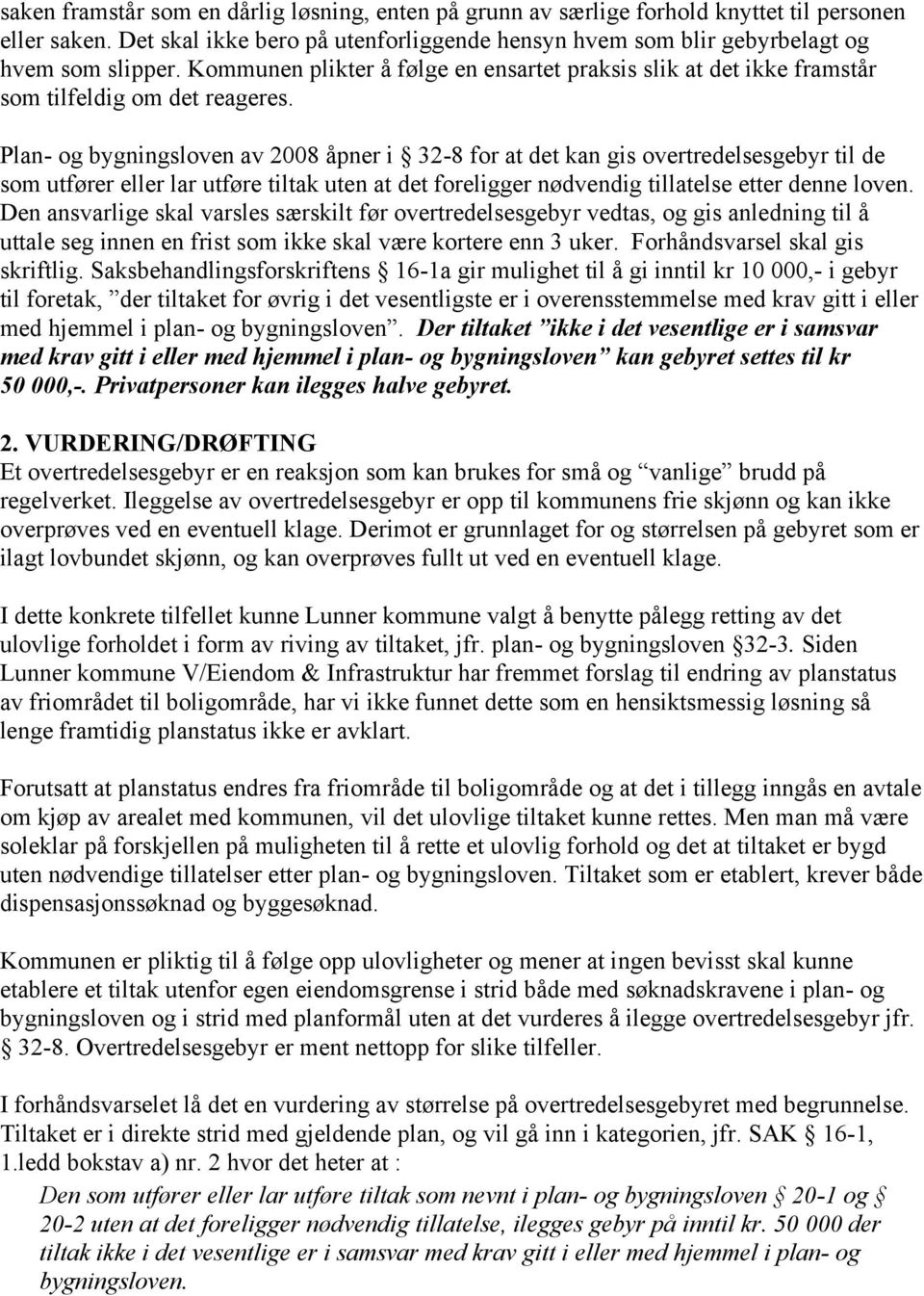 Plan- og bygningsloven av 2008 åpner i 32-8 for at det kan gis overtredelsesgebyr til de som utfører eller lar utføre tiltak uten at det foreligger nødvendig tillatelse etter denne loven.