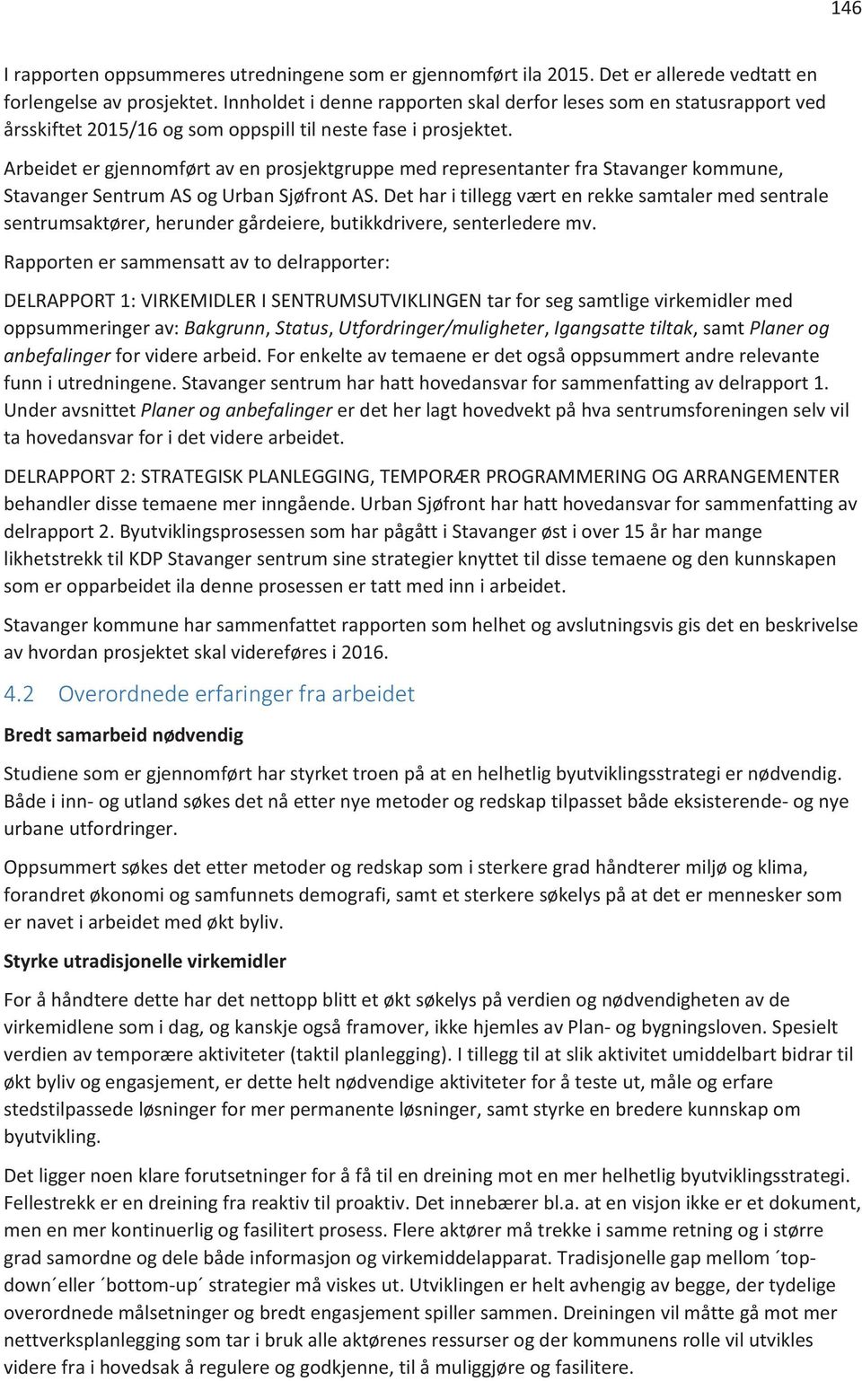 Arbeidet er gjennomført av en prosjektgruppe med representanter fra Stavanger kommune, Stavanger Sentrum AS og Urban Sjøfront AS.