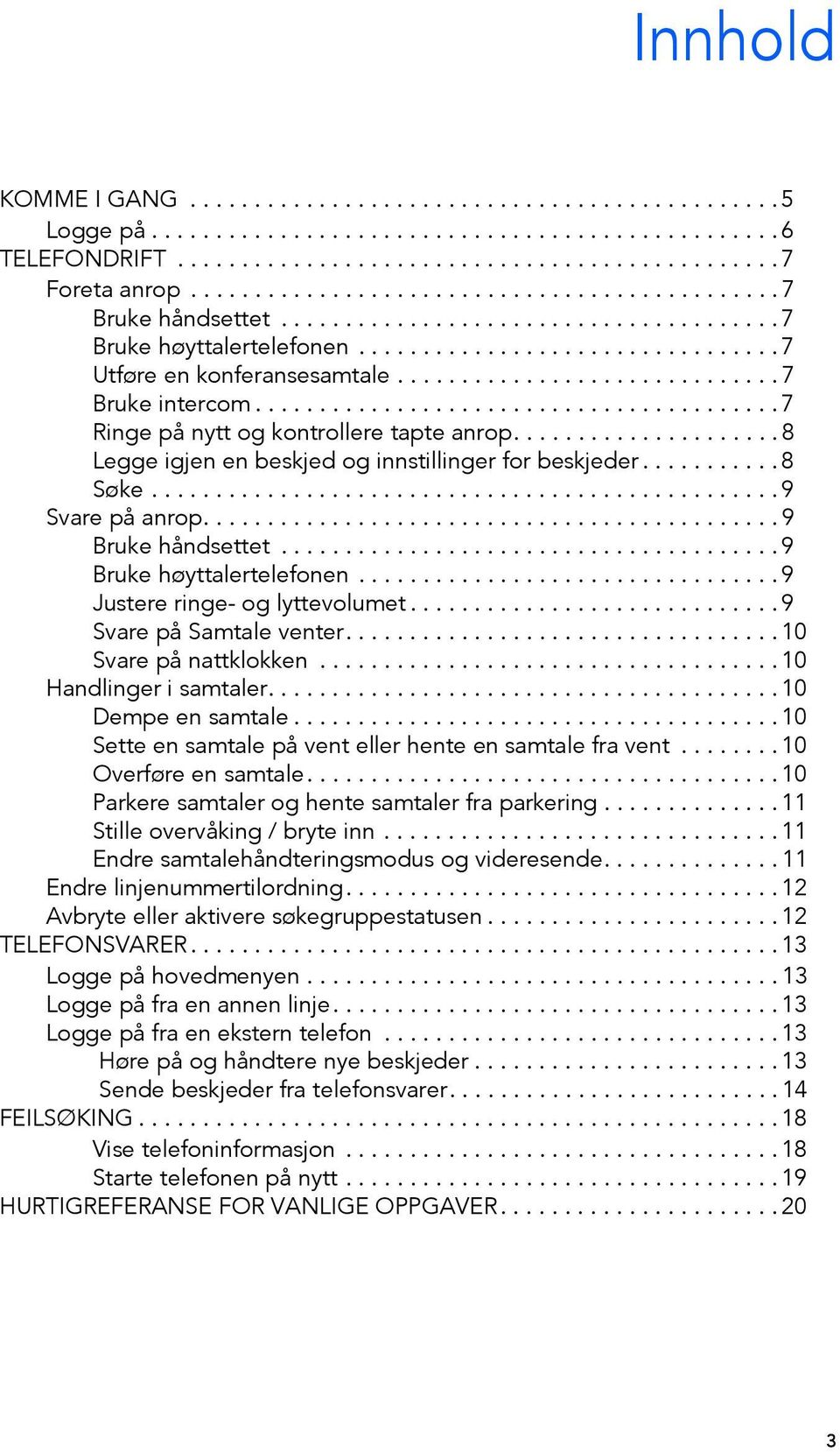 ............................. 7 Bruke intercom......................................... 7 Ringe på nytt og kontrollere tapte anrop..................... 8 Legge igjen en beskjed og innstillinger for beskjeder.