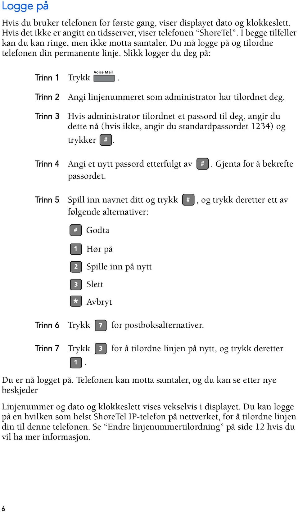 Trinn 2 Trinn 3 Angi linjenummeret som administrator har tilordnet deg. Hvis administrator tilordnet et passord til deg, angir du dette nå (hvis ikke, angir du standardpassordet 1234) og trykker.