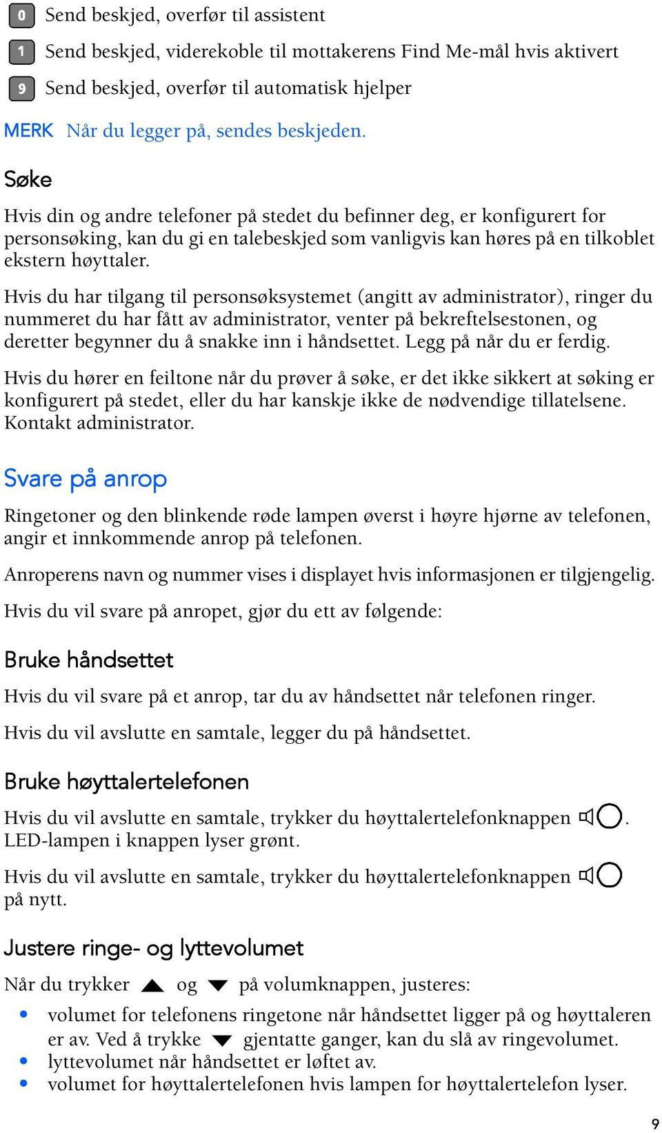 Hvis du har tilgang til personsøksystemet (angitt av administrator), ringer du nummeret du har fått av administrator, venter på bekreftelsestonen, og deretter begynner du å snakke inn i håndsettet.