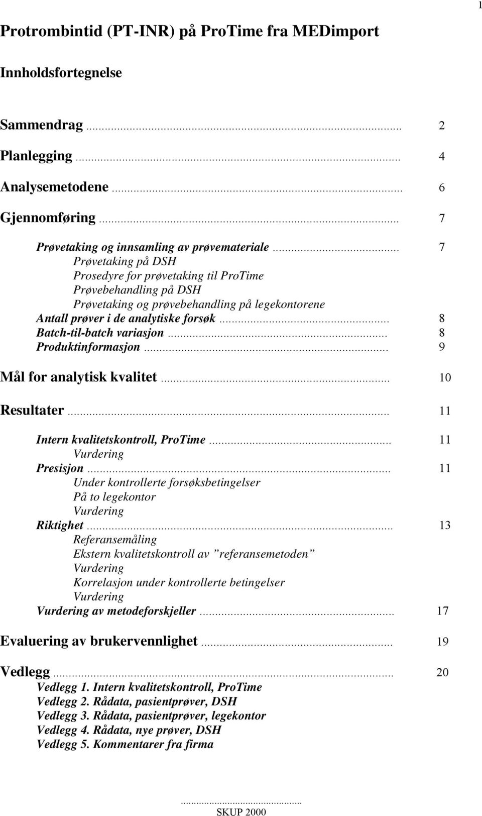 .. 8 Produktinformasjon... 9 Mål for analytisk kvalitet... 10 Resultater... 11 Intern kvalitetskontroll, ProTime... 11 Vurdering Presisjon.