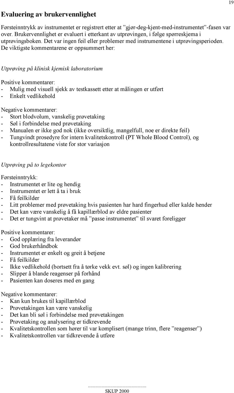 De viktigste kommentarene er oppsummert her: Utprøving på klinisk kjemisk laboratorium Positive kommentarer: - Mulig med visuell sjekk av testkassett etter at målingen er utført - Enkelt vedlikehold