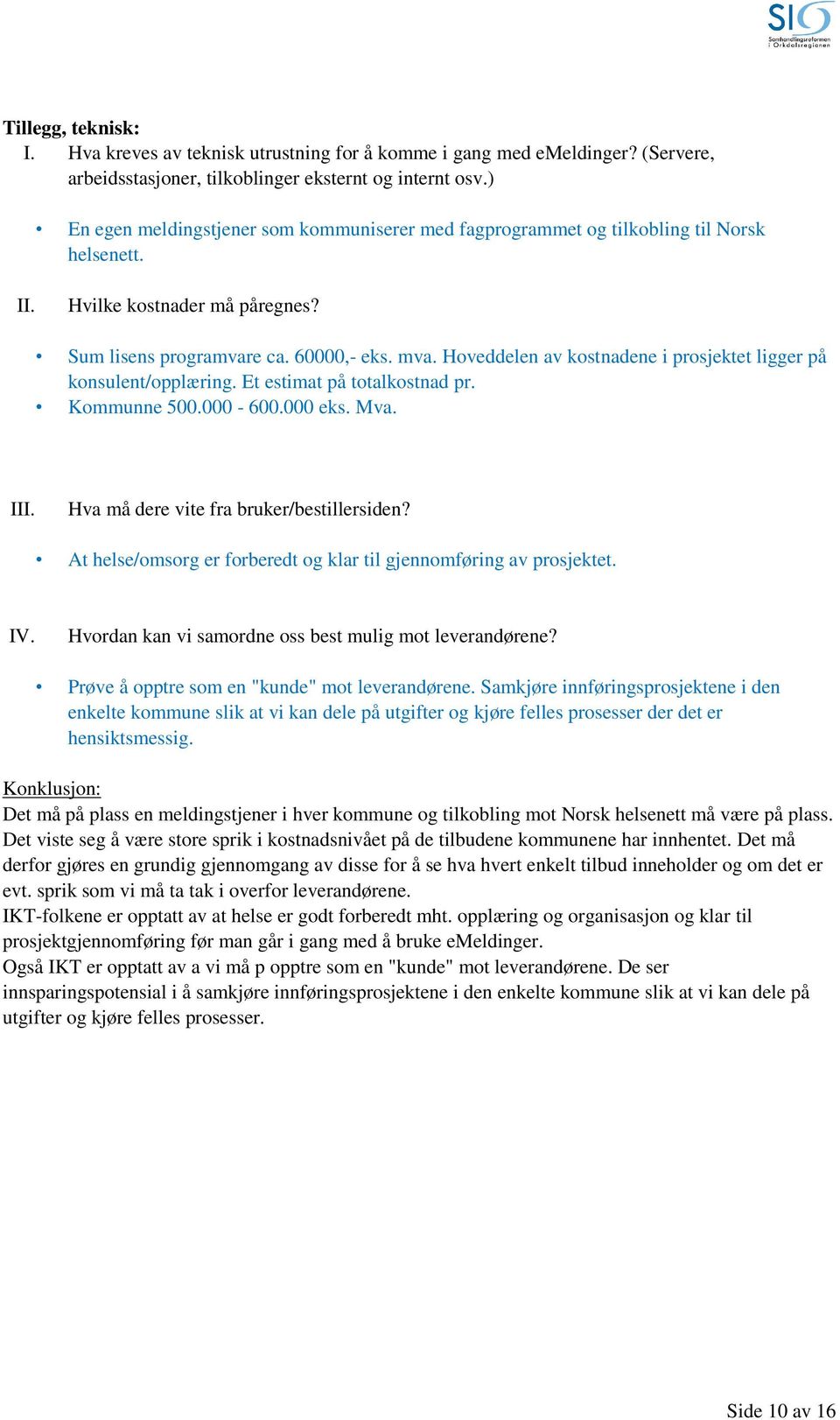 Hoveddelen av kostnadene i prosjektet ligger på konsulent/opplæring. Et estimat på totalkostnad pr. Kommunne 500.000-600.000 eks. Mva. III. Hva må dere vite fra bruker/bestillersiden?