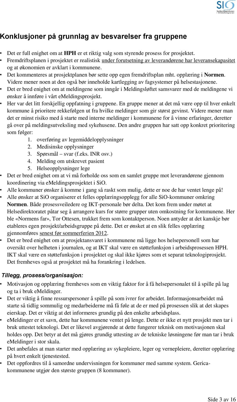 Det kommenteres at prosjektplanen bør sette opp egen fremdriftsplan mht. opplæring i Normen. Videre mener noen at den også bør inneholde kartlegging av fagsystemer på helsestasjonene.