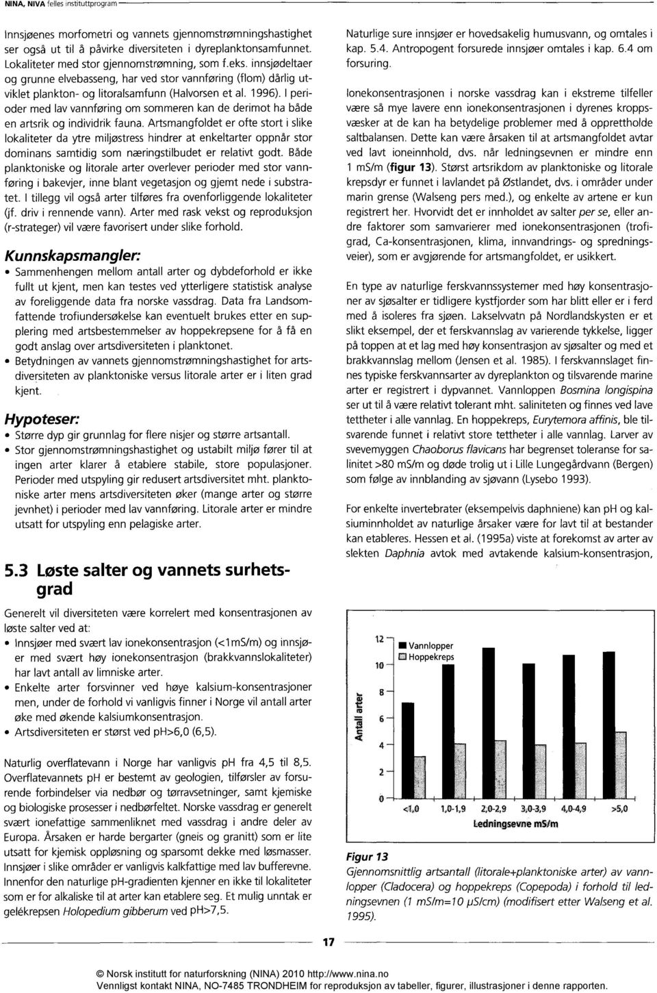 I perioder med lav vannføring om sommeren kan de derimot ha både en artsrik og individrik fauna.