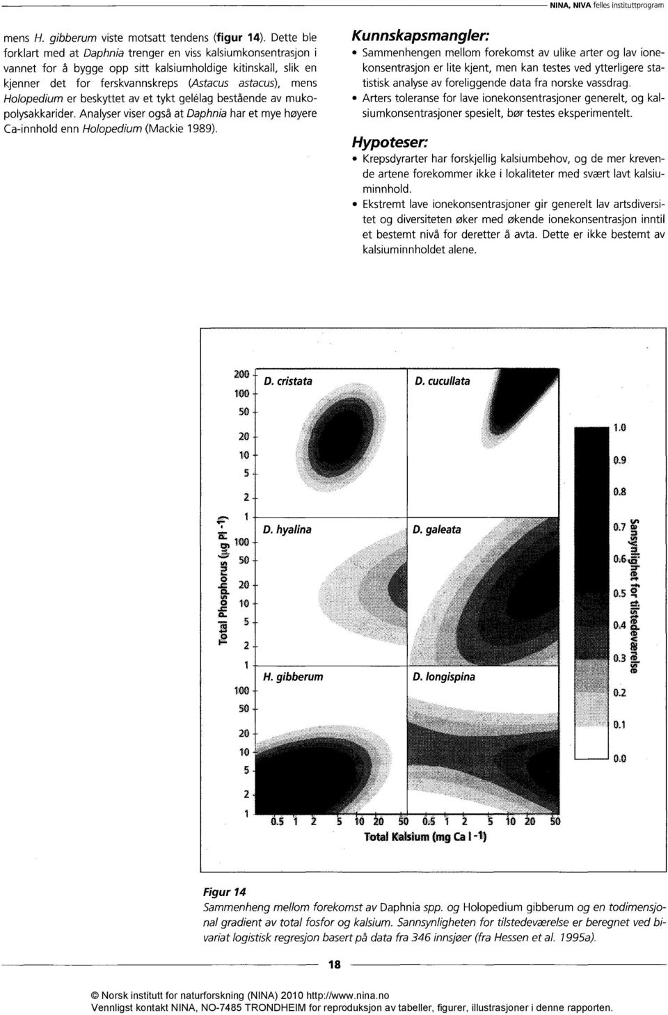 Holopedium er beskyttet av et tykt geldag bestående av mukopolysakkarider. Analyser viser også at Daphnia har et mye høyere Ca-innhold enn Holopedium (Mackie 1989).