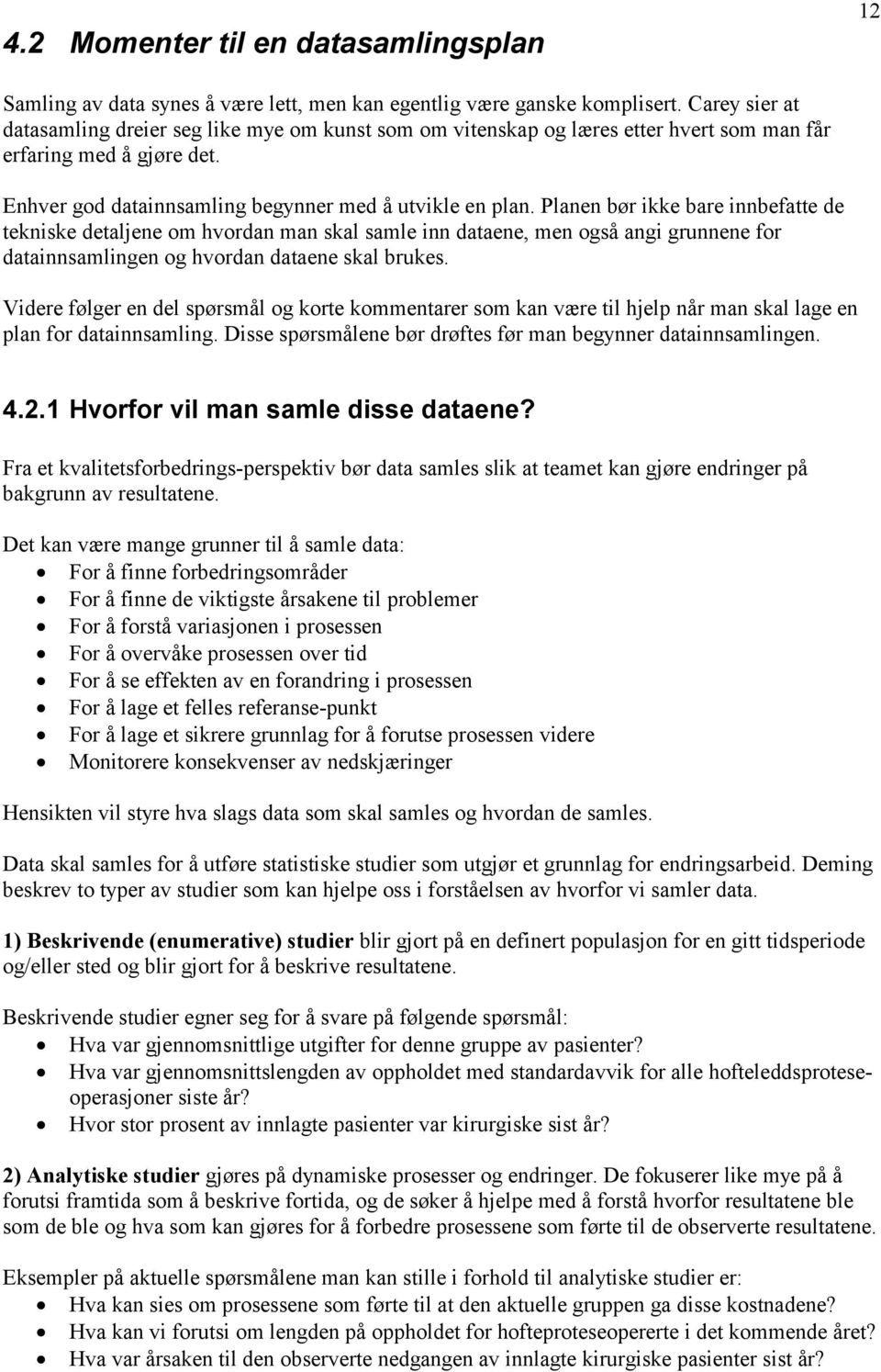 Planen bør ikke bare innbefatte de tekniske detaljene om hvordan man skal samle inn dataene, men også angi grunnene for datainnsamlingen og hvordan dataene skal brukes.