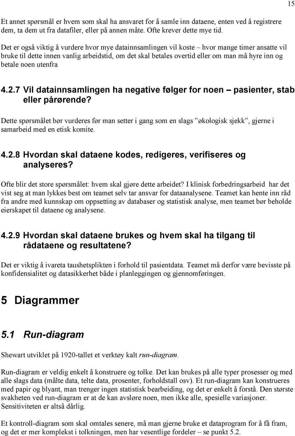 noen utenfra 4.2.7 Vil datainnsamlingen ha negative følger for noen pasienter, stab eller pårørende?