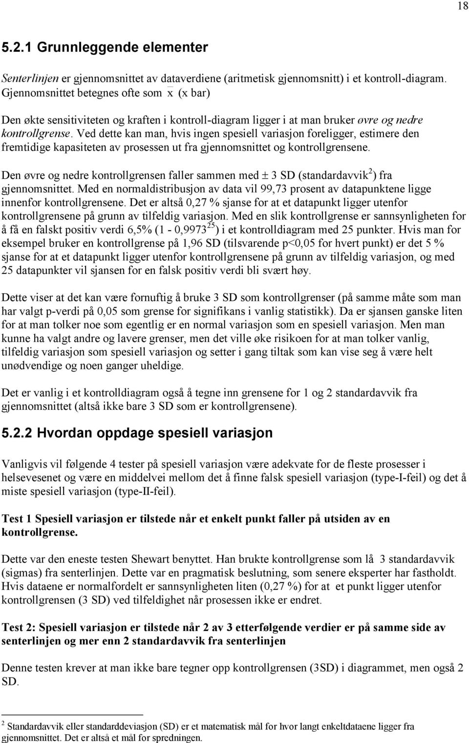 Ved dette kan man, hvis ingen spesiell variasjon foreligger, estimere den fremtidige kapasiteten av prosessen ut fra gjennomsnittet og kontrollgrensene.