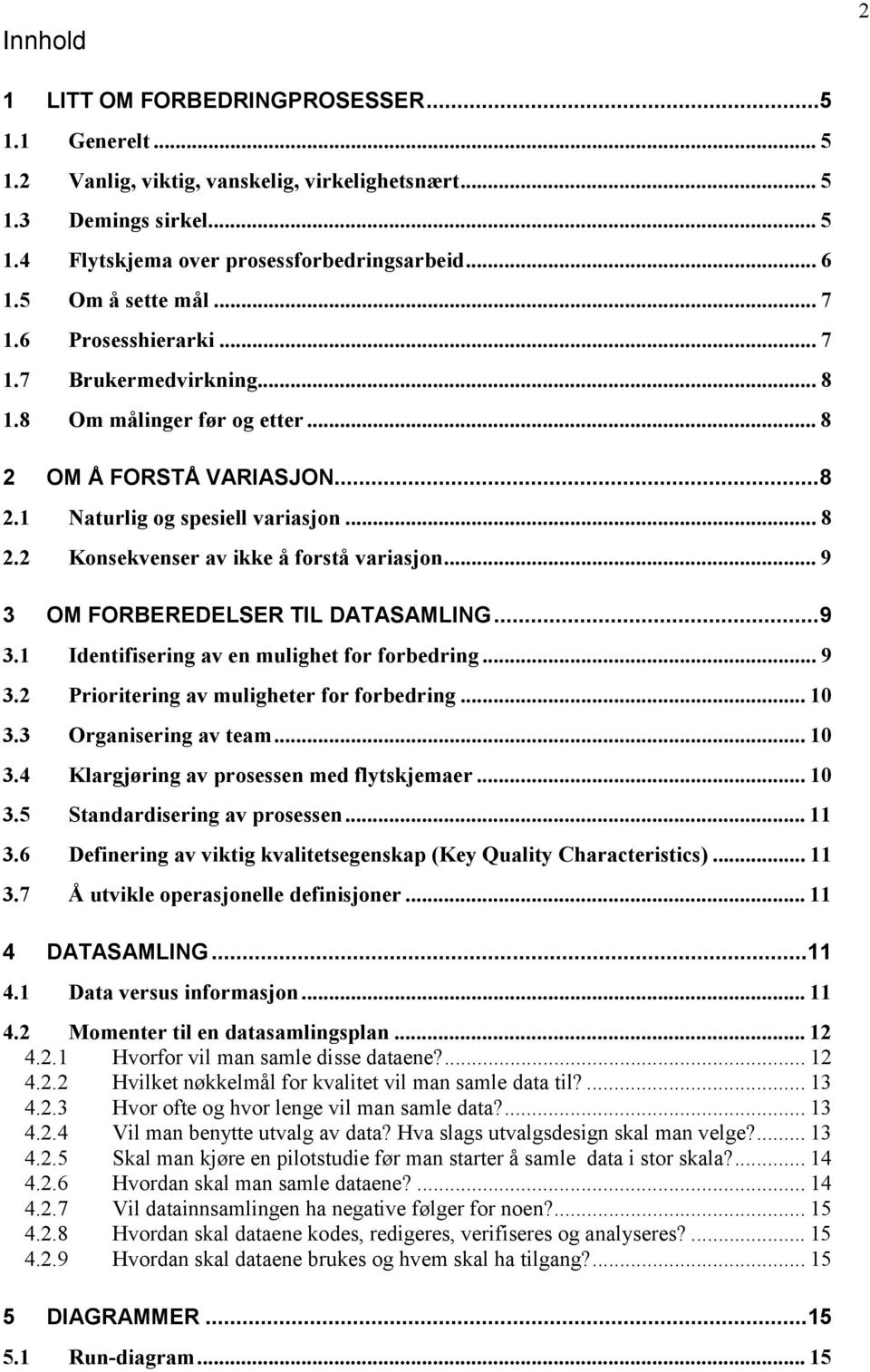 .. 9 3 OM FORBEREDELSER TIL DATASAMLING...9 3.1 Identifisering av en mulighet for forbedring... 9 3.2 Prioritering av muligheter for forbedring... 10 3.3 Organisering av team... 10 3.4 Klargjøring av prosessen med flytskjemaer.