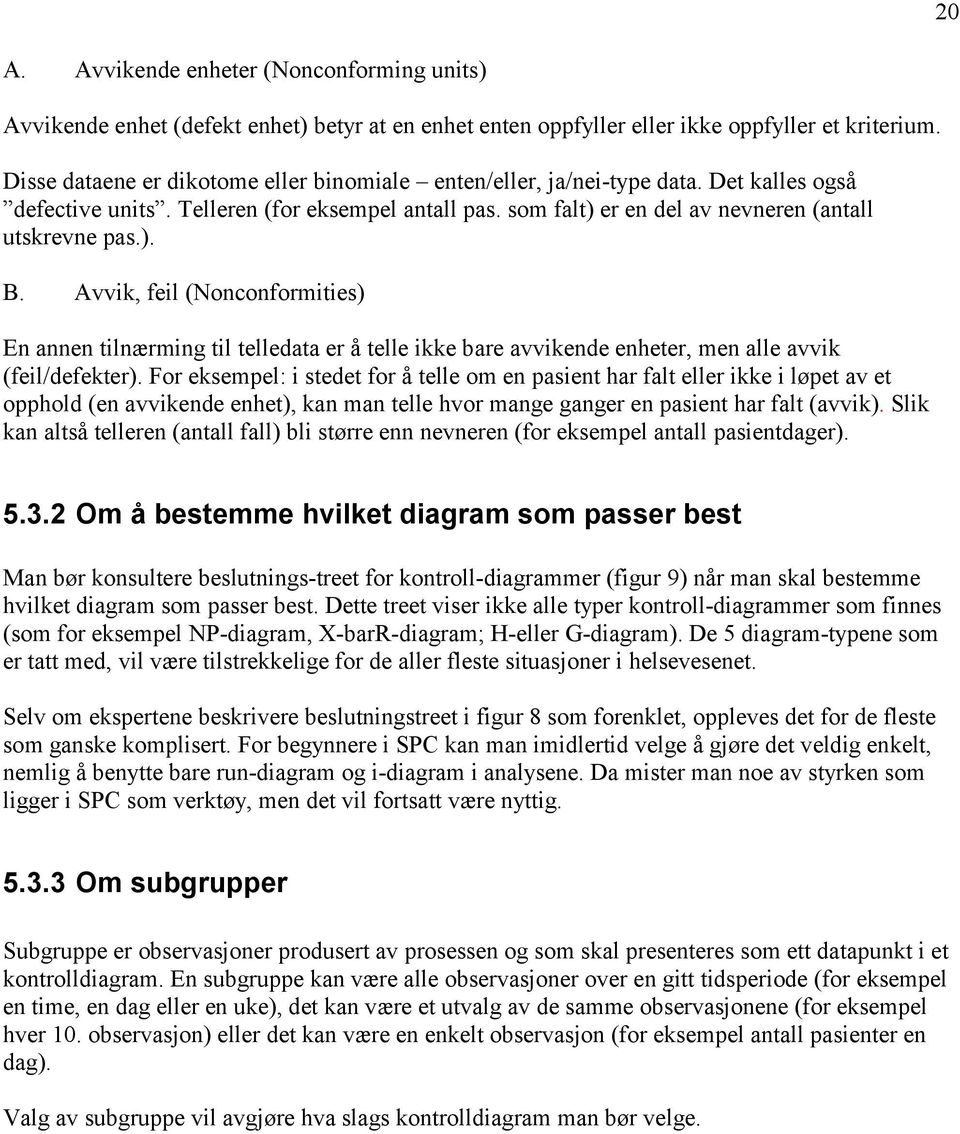 Avvik, feil (Nonconformities) En annen tilnærming til telledata er å telle ikke bare avvikende enheter, men alle avvik (feil/defekter).