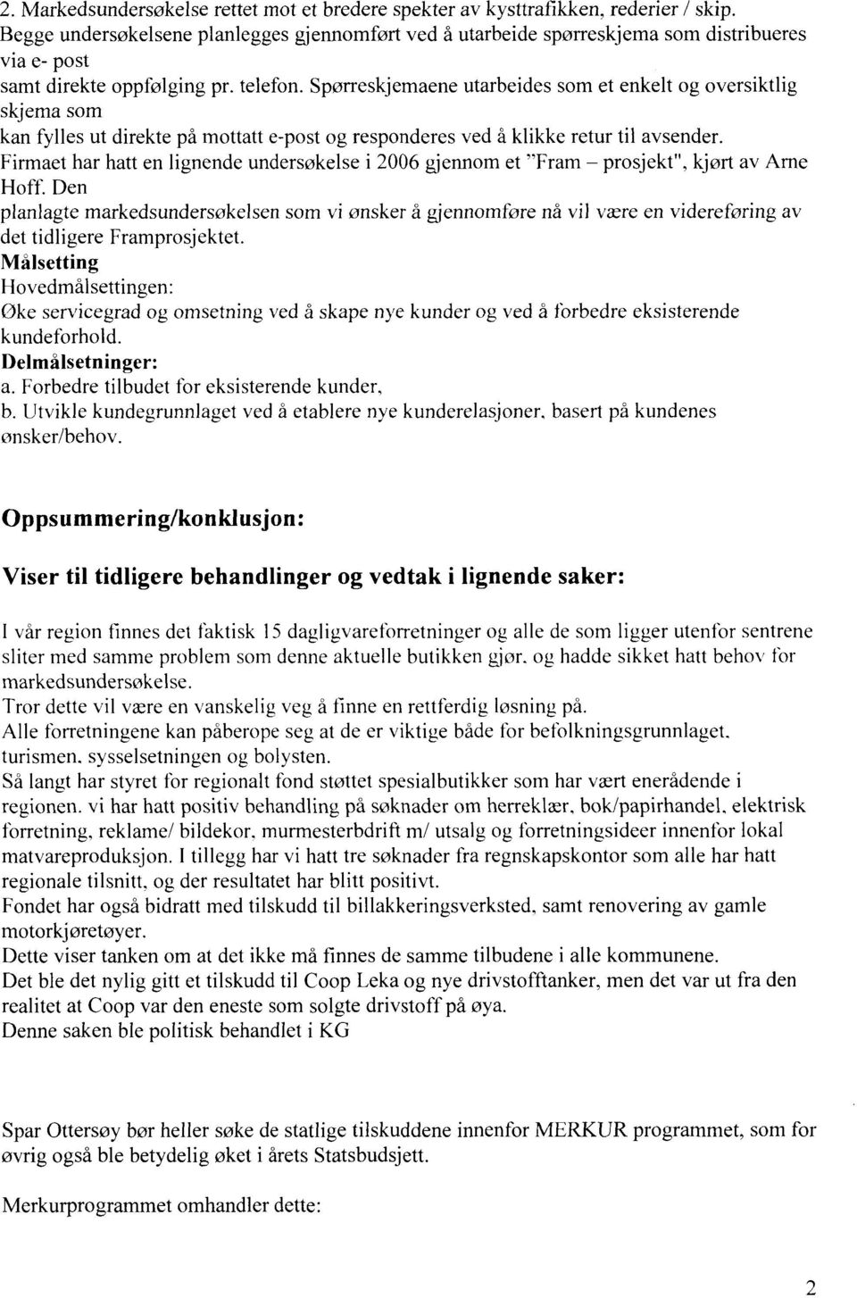 Spørreskjemaene utarbeides som et enkelt og oversiktlig skjema som kan fylles ut direkte på mottatt e-post og responderes ved å klikke retur til avsender.