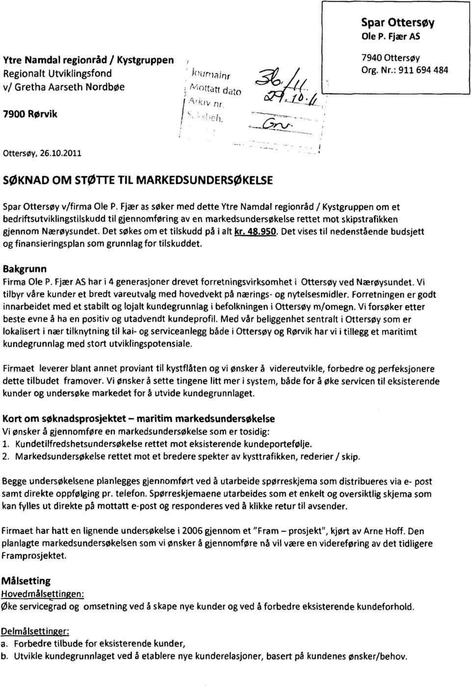 Fjær as søker med dette Ytre Namdal regionråd / Kystgruppen om et bedriftsutviklingstilskudd til gjennomføring av en markedsundersøkelse rettet mot skipstrafikken gjennom Nærøysundet.