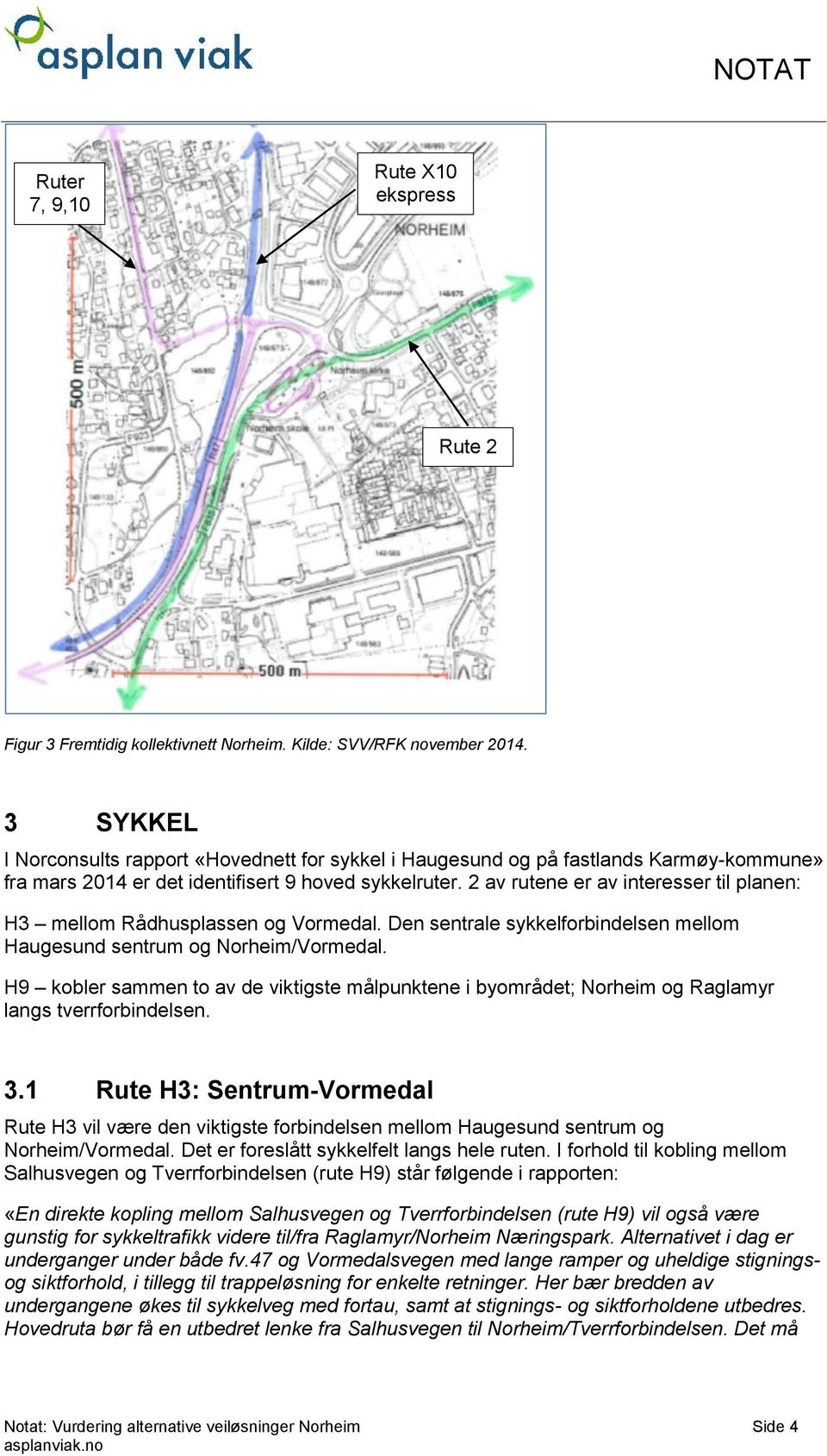 2 av rutene er av interesser til planen: H3 mellom Rådhusplassen og Vormedal. Den sentrale sykkelforbindelsen mellom Haugesund sentrum og Norheim/Vormedal.