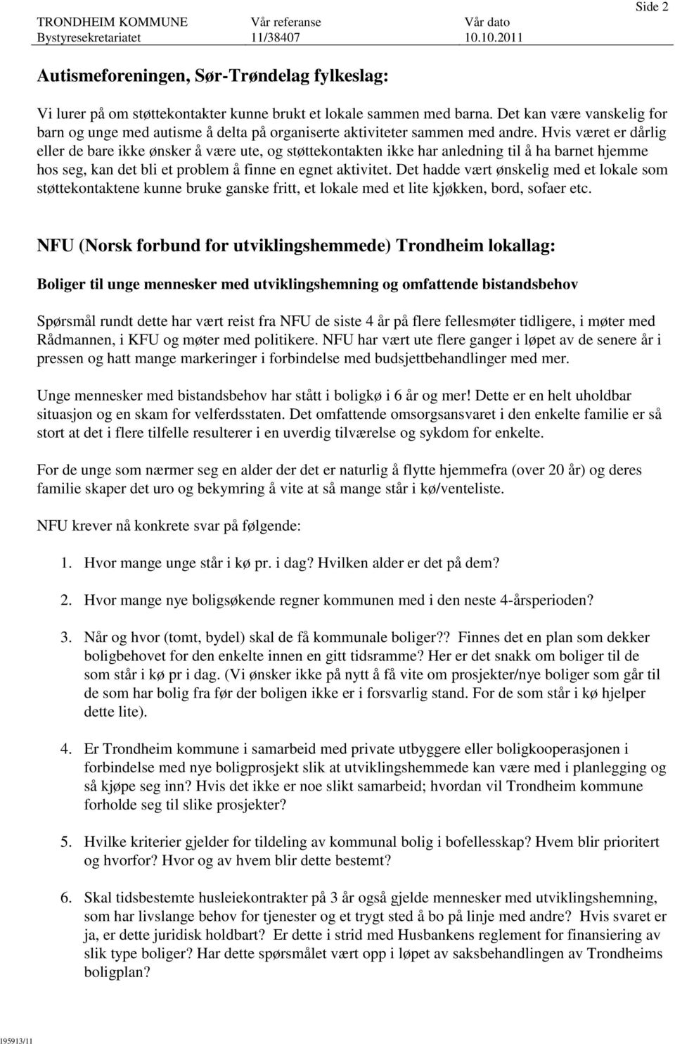 Hvis været er dårlig eller de bare ikke ønsker å være ute, og støttekontakten ikke har anledning til å ha barnet hjemme hos seg, kan det bli et problem å finne en egnet aktivitet.