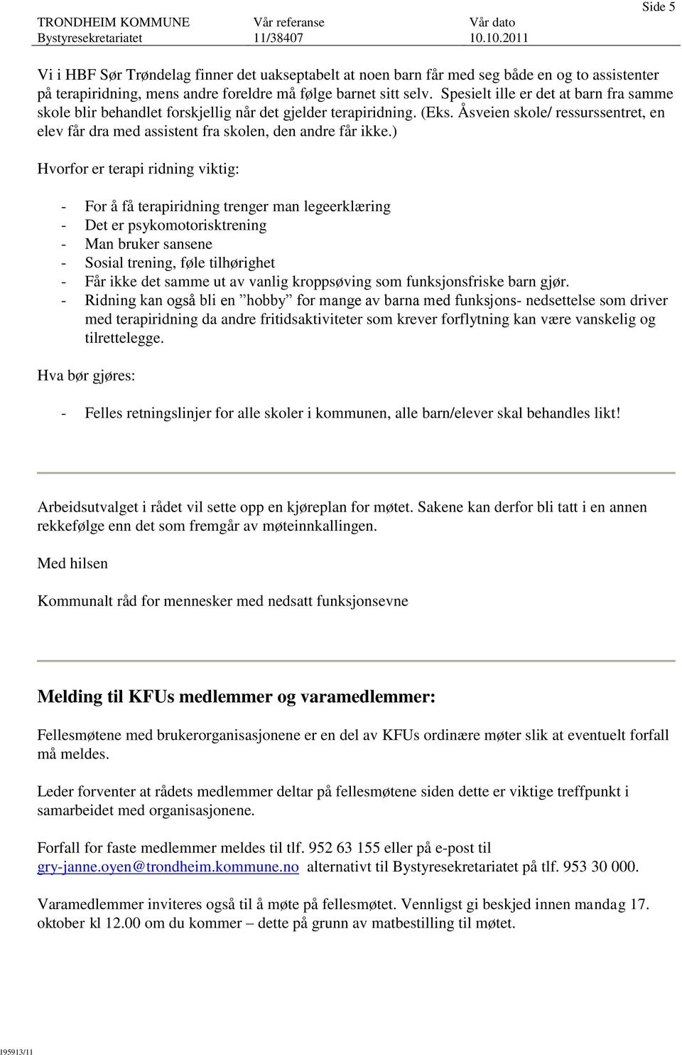 Åsveien skole/ ressurssentret, en elev får dra med assistent fra skolen, den andre får ikke.