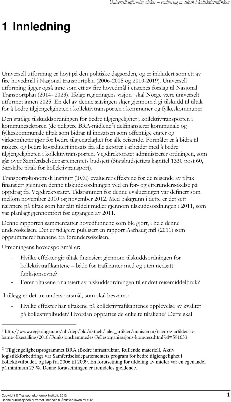 En del av denne satsingen skjer gjennom å gi tilskudd til tiltak for å bedre tilgjengeligheten i kollektivtransporten i kommuner og fylkeskommuner.