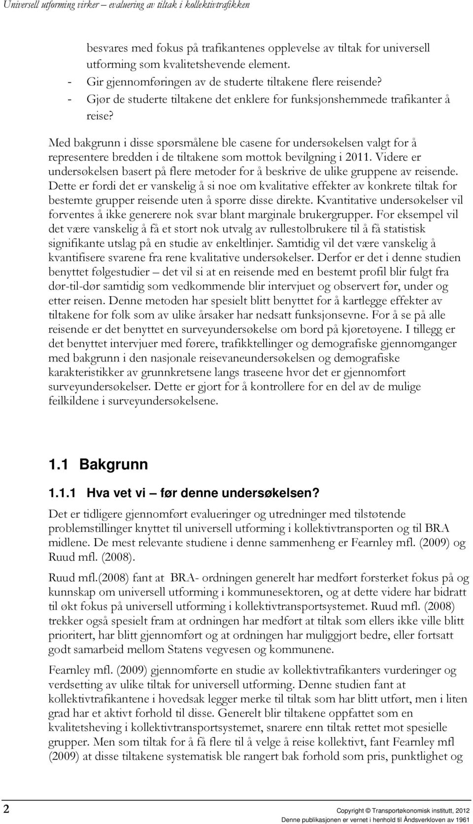 Med bakgrunn i disse spørsmålene ble casene for undersøkelsen valgt for å representere bredden i de tiltakene som mottok bevilgning i 2011.