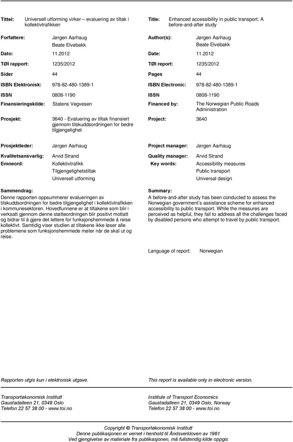 2012 1235/2012 TØI report: 1235/2012 44 Pages 44 ISBN Elektronisk: 978-82-480-1389-1 ISBN Electronic: 978-82-480-1389-1 ISSN Finansieringskilde: Prosjekt: 0808-1190 Statens Vegvesen 3640 - Evaluering